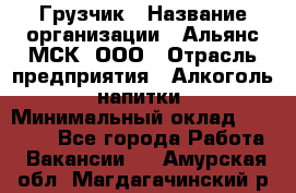 Грузчик › Название организации ­ Альянс-МСК, ООО › Отрасль предприятия ­ Алкоголь, напитки › Минимальный оклад ­ 23 000 - Все города Работа » Вакансии   . Амурская обл.,Магдагачинский р-н